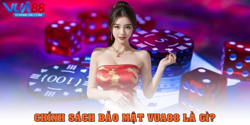 Chính Sách Bảo Mật Vua88 - Tổng Hợp Điều Khoản Quan Trọng Chính sách bảo mật Vua88 là gì?