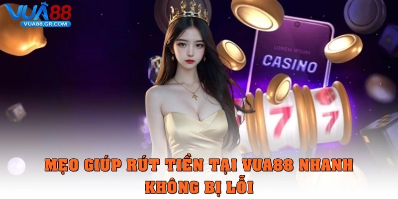 Rút Tiền Vua88 Siêu Tốc Với Bí Quyết Thành Công 100% Mẹo giúp rút tiền tại Vua88 nhanh, không bị lỗi